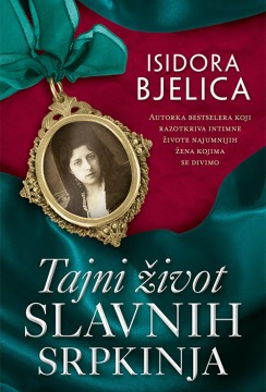 Tajni život slavnih Srpkinja Isidora Bjelica Autobiografije i biografije