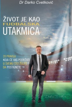 Život je kao fudbalska utakmica Darko Cvetković Domaći pisci Popularna psihologija